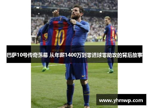巴萨10号传奇落幕 从年薪1400万到零进球零助攻的背后故事 巴萨10号传奇落幕 从年薪1400万到零进球零助攻的背后故事